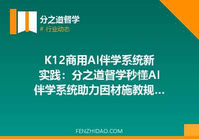 K12商用AI伴学系统新实践:分之道督学秒懂AI伴学系统助力因材施教规模化落地