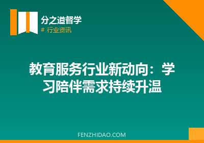 教育服务行业新动向：学习陪伴需求持续升温