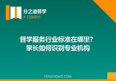 督学服务行业标准在哪里？家长如何识别专业机构