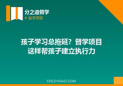 孩子学习总拖延?督学项目这样帮孩子建立执行力