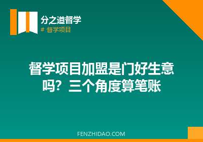 督学项目加盟是门好生意吗?三个角度算笔账
