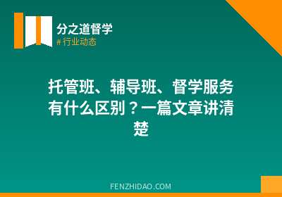 托管班、辅导班、督学服务有什么区别?一篇文章讲清楚