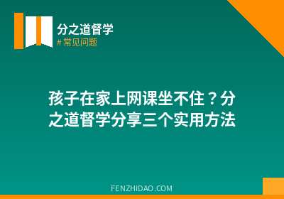 孩子在家上网课坐不住？分之道督学分享三个实用方法