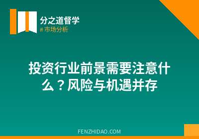 投资行业前景需要注意什么？风险与机遇并存