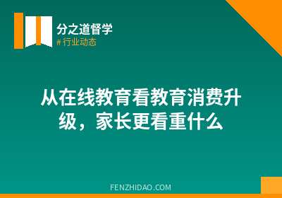从在线教育看教育消费升级，家长更看重什么