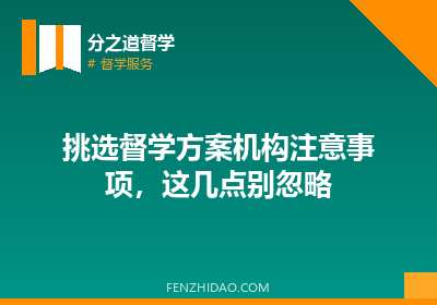 挑选督学方案机构注意事项，这几点别忽略